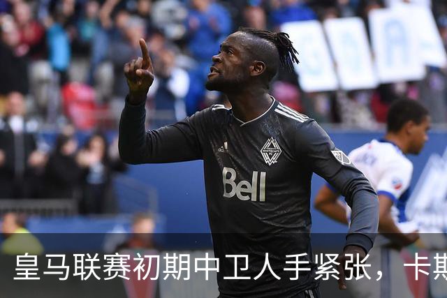 皇马联赛初期中卫人手紧张，卡斯蒂亚两人获提拔