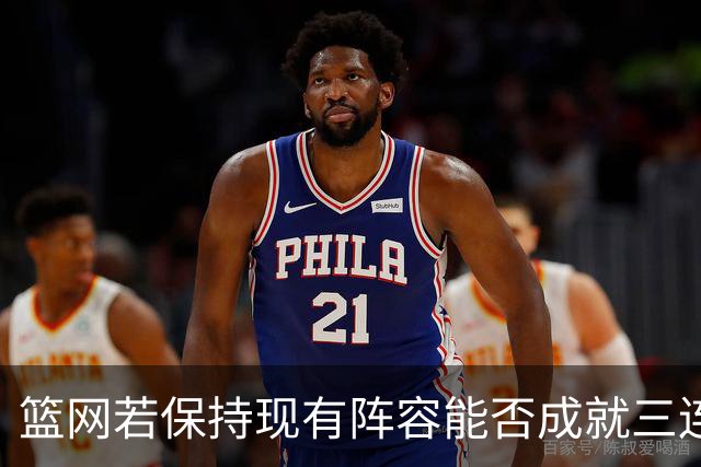 篮网若保持现有阵容能否成就三连冠？