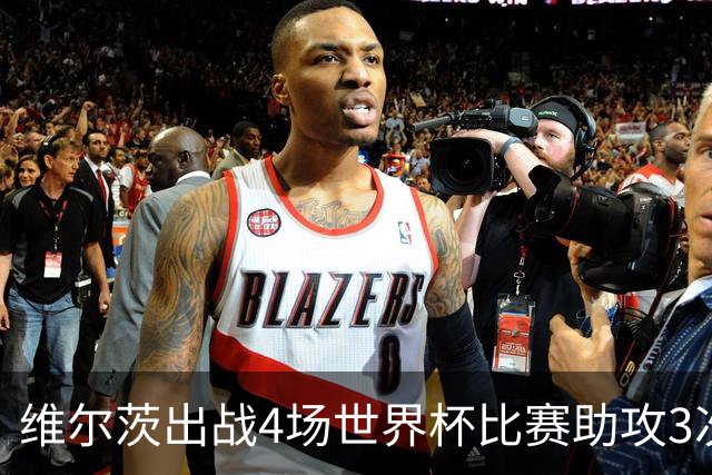 维尔茨出战4场世界杯比赛助攻3次，与33场英超比赛助攻相同