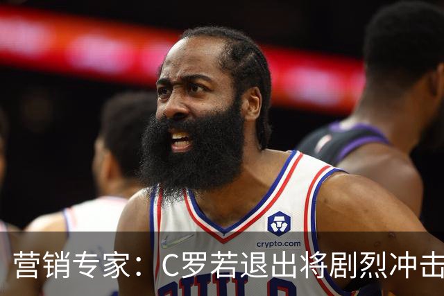 营销专家：C罗若退出将剧烈冲击葡萄牙队品牌形象 他价值远超全队