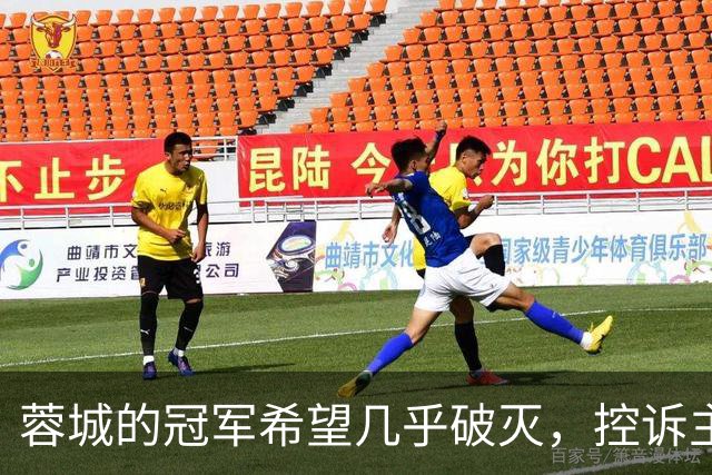 蓉城的冠军希望几乎破灭，控诉主教练无济于事