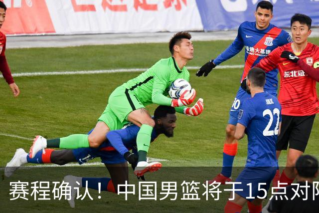 赛程确认！中国男篮将于15点对阵沙特，CCTV5现场直播