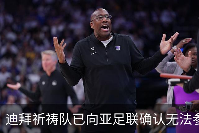 迪拜祈祷队已向亚足联确认无法参赛亚冠对战利雅得胜利