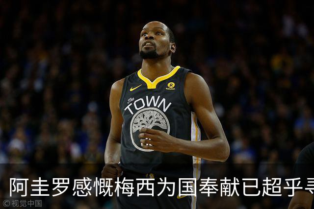 阿圭罗感慨梅西为国奉献已超乎寻常