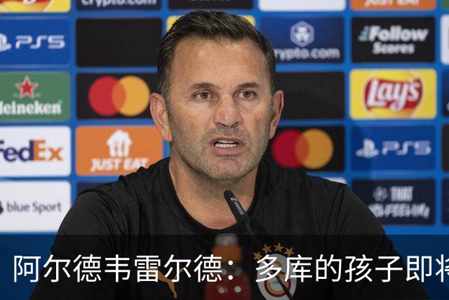 阿尔德韦雷尔德：多库的孩子即将出生，我后悔面对类似情况的选择