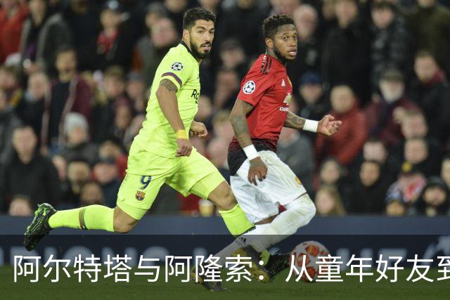 阿尔特塔与阿隆索：从童年好友到执教竞争对手