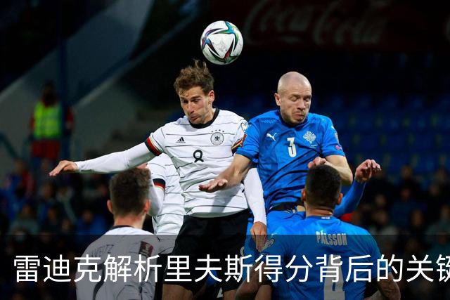 雷迪克解析里夫斯得分背后的关键：耐心与比赛阅读