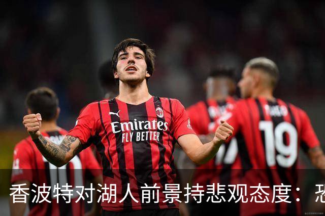 香波特对湖人前景持悲观态度：恐沦为附加赛队伍
