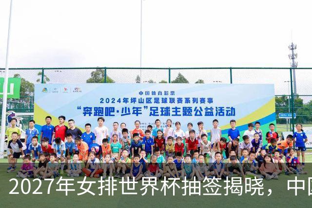 2027年女排世界杯抽签揭晓，中国女排面临艰难挑战