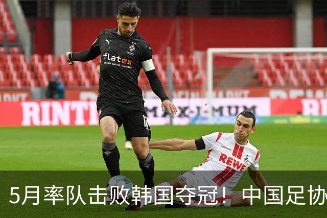 5月率队击败韩国夺冠！中国足协官方：大卫不再担任U16国足主帅