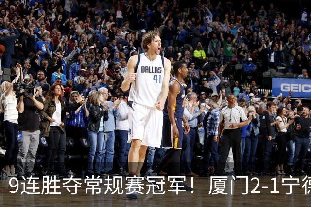 9连胜夺常规赛冠军！厦门2-1宁德不失球金身告破 宁德进优胜组
