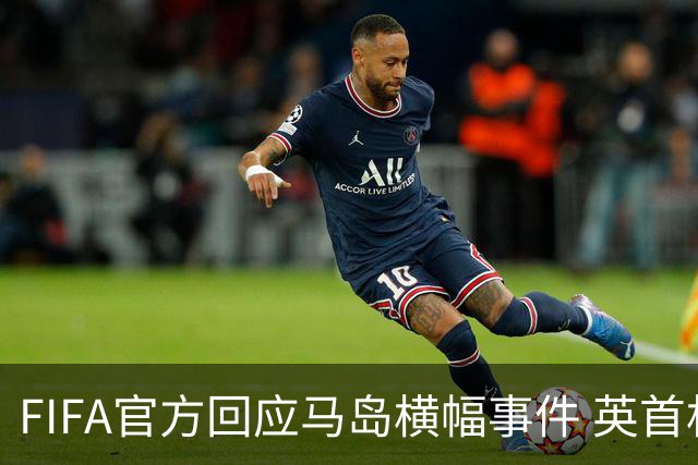 FIFA官方回应马岛横幅事件 英首相发言人&马岛政府发声