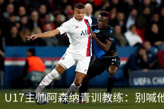 U17主帅阿森纳青训教练：别喊他们幸运，这支球队训练有素